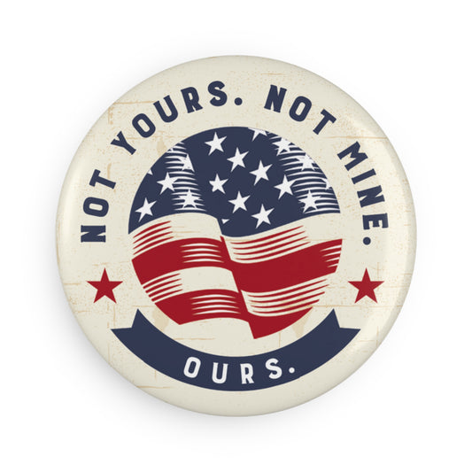 Button: "Not Yours. Not Mine. Ours." American Flag