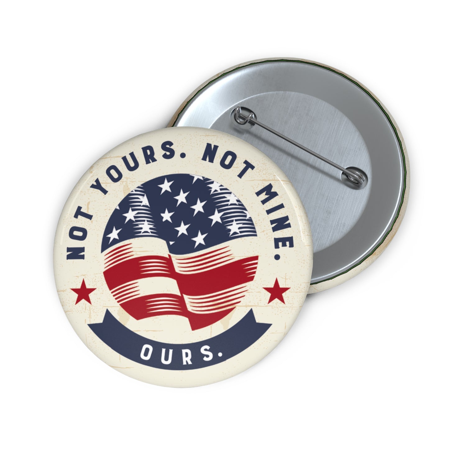 Button: "Not Yours. Not Mine. Ours." American Flag