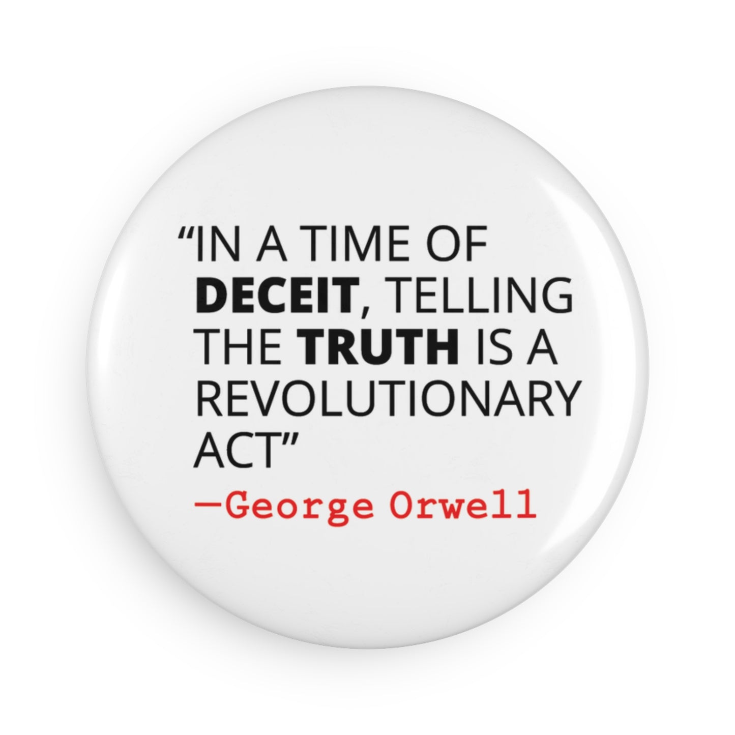 Button: "In a Time of Deceit, Telling the Truth Is a Revolutionary Act:" George Orwell Quote