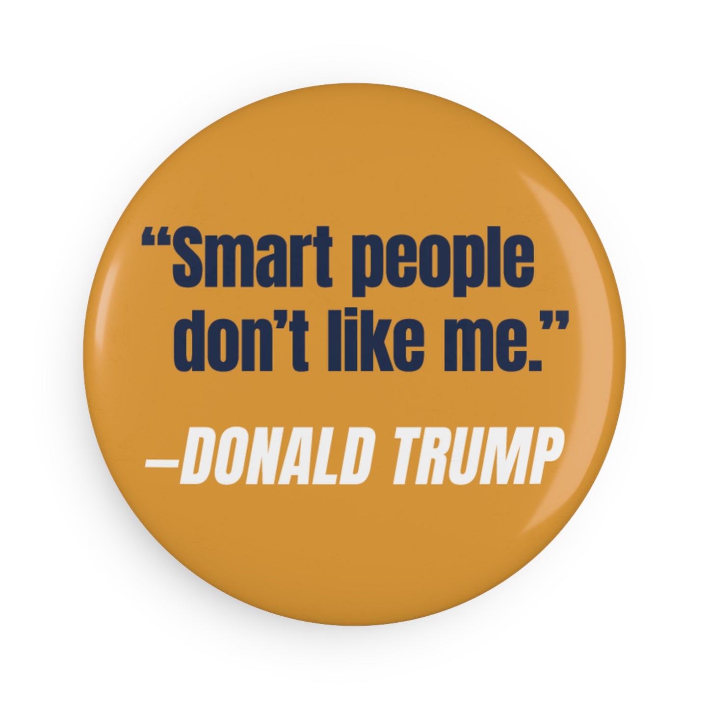 Button: "Smart People Don't Like Me" - Donald Trump