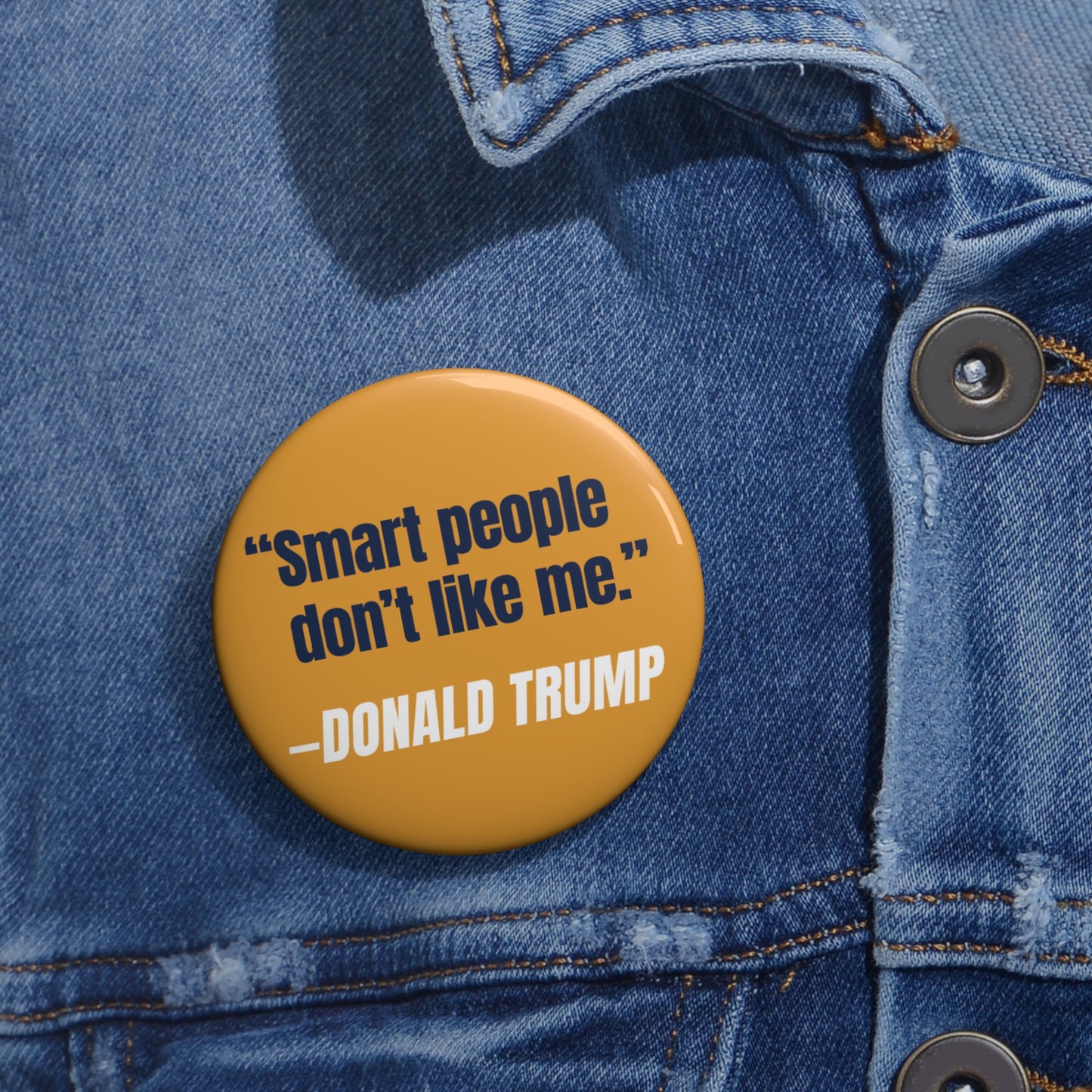 Button: "Smart People Don't Like Me" - Donald Trump