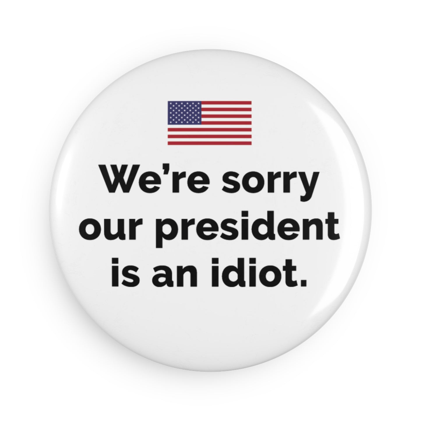 Button: "We're Sorry Our President Is an Idiot," with American Flag