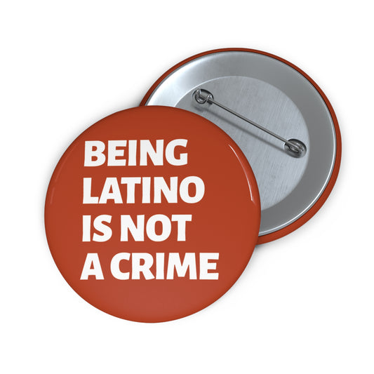Button: "Being Latino Is Not a Crime"