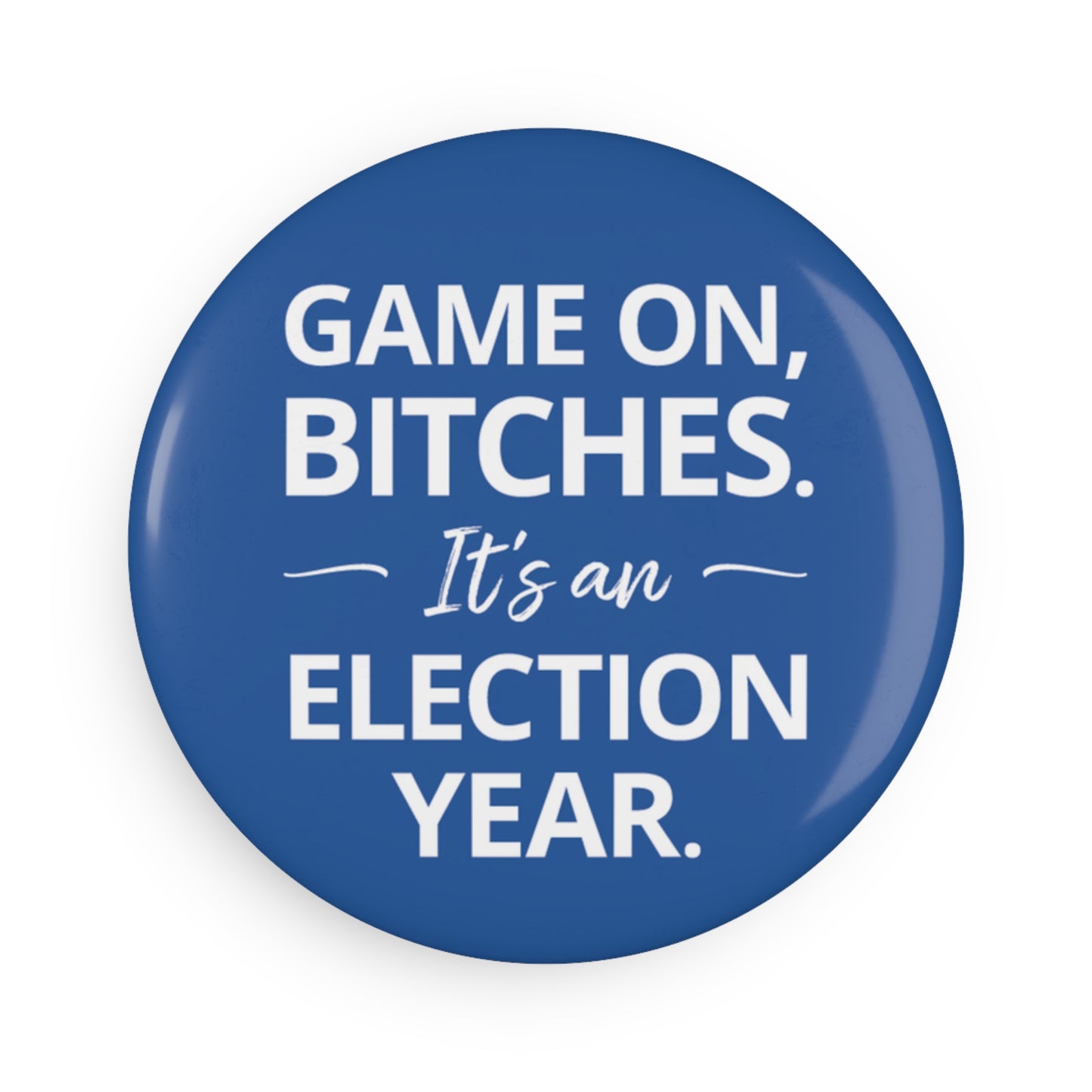 Button: "Game On, Bitches. It's an Election Year."