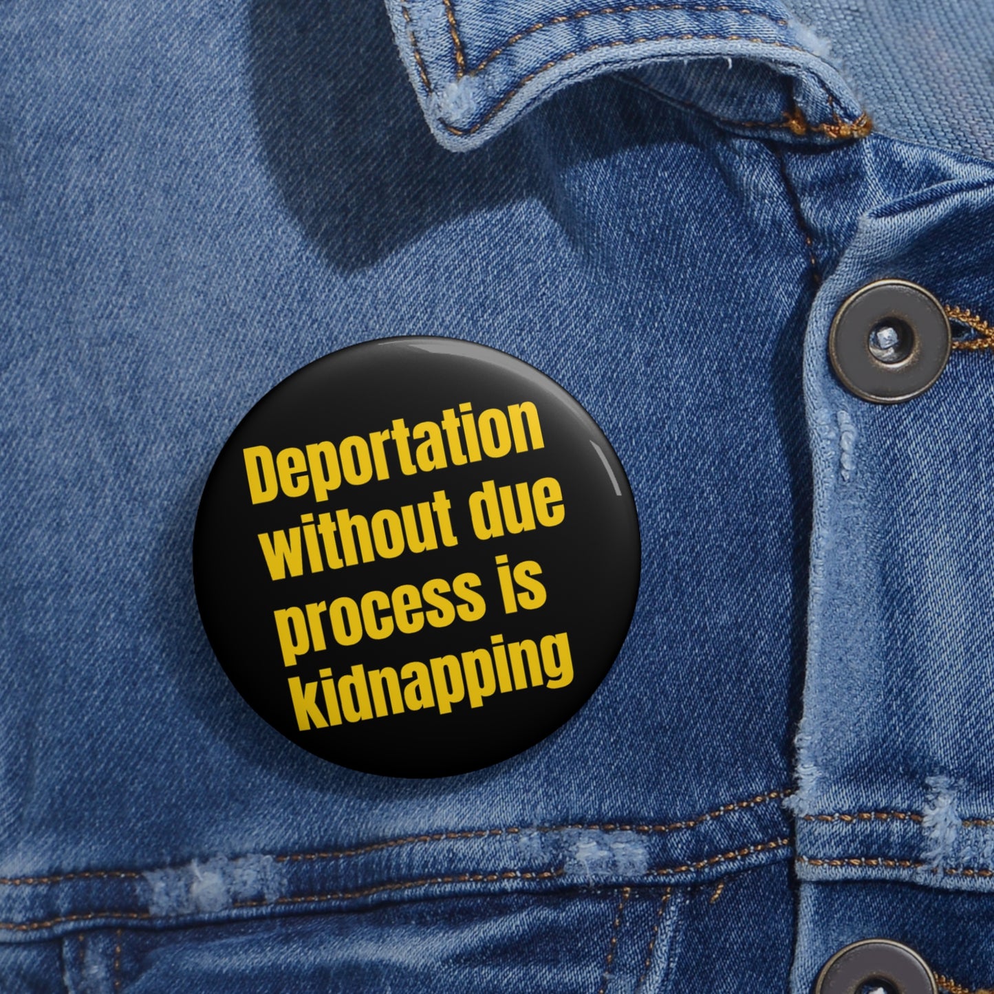 Button: "Deportation without due process is kidnapping"