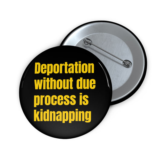 Button: "Deportation without due process is kidnapping"