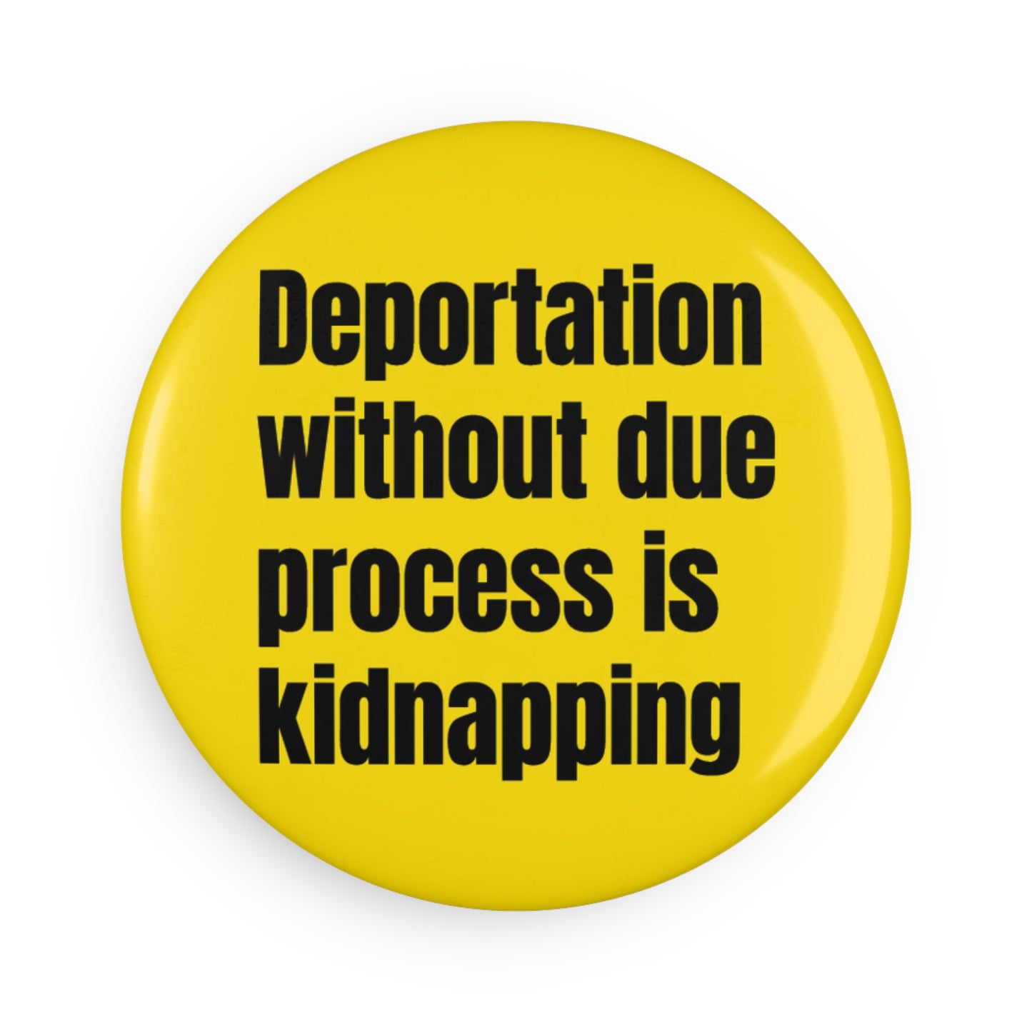 Button: "Deportation without due process is kidnapping"