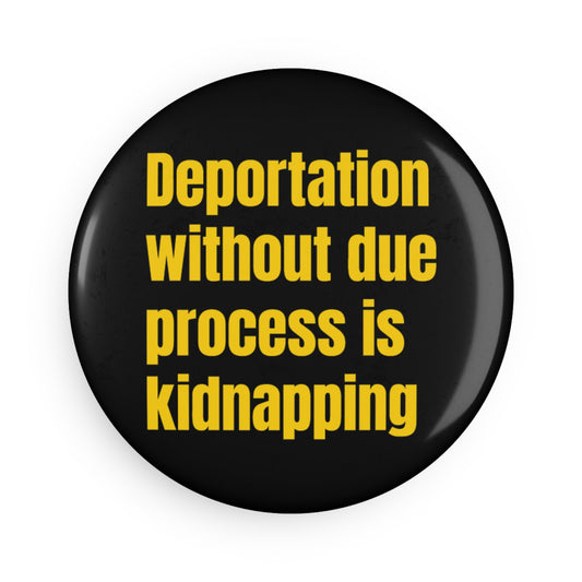 Button: "Deportation without due process is kidnapping"
