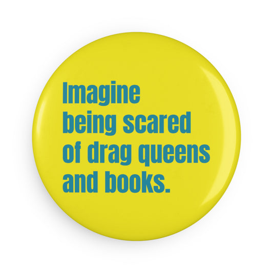 Button: "Imagine Being Afraid of Drag Queens and Books"