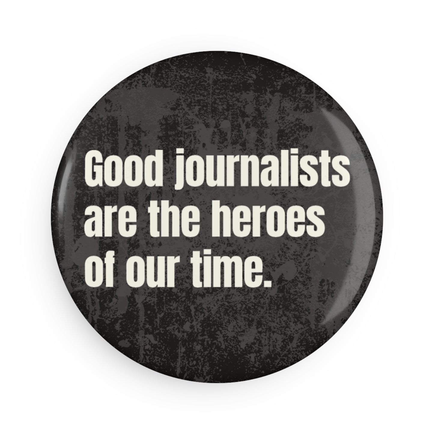 Button: "Good Journalists Are the Heroes of Our Time"