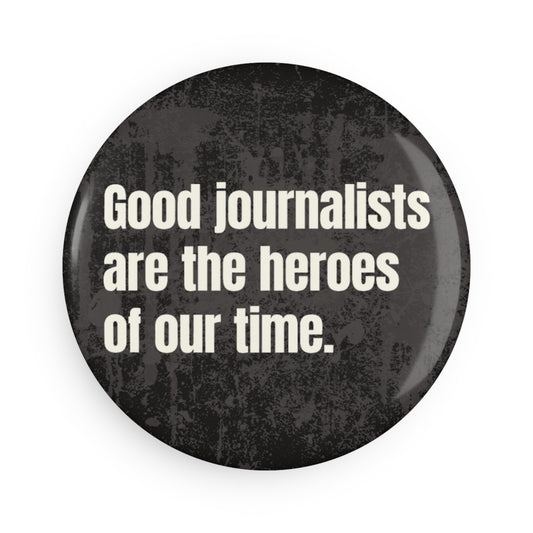 Button: "Good Journalists Are the Heroes of Our Time"