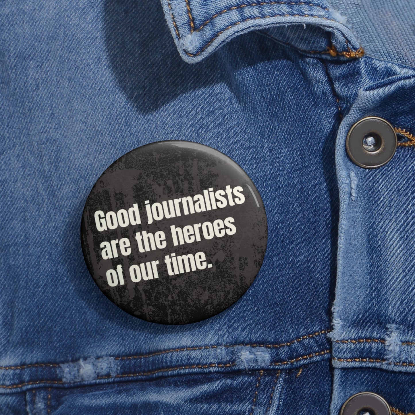 Button: "Good Journalists Are the Heroes of Our Time"