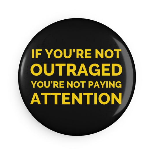 Button: "If You're Not Outraged You're Not Paying Attention"