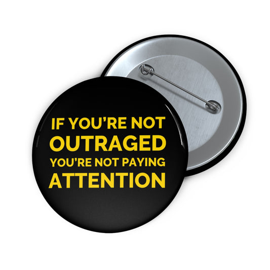 Button: "If You're Not Outraged You're Not Paying Attention"