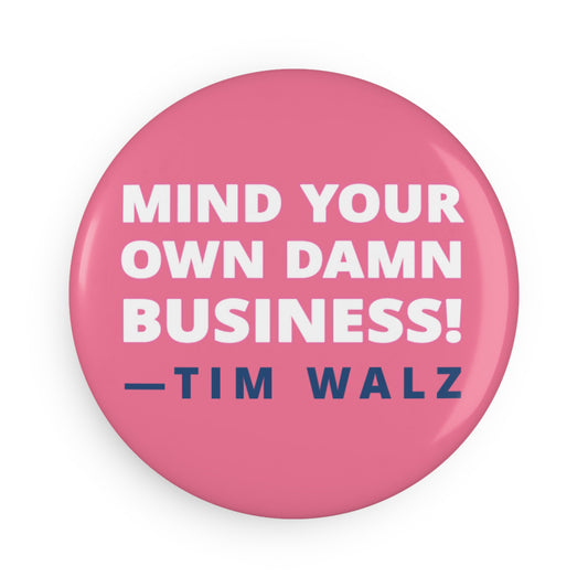 Magnet: Mind Your Own Damn Business! -Tim Walz