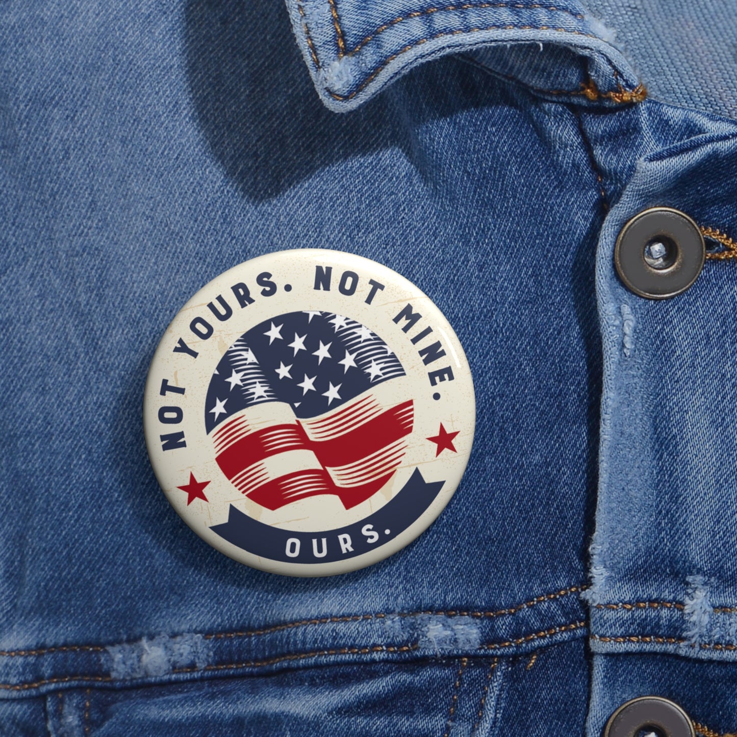 Button: "Not Yours. Not Mine. Ours." American Flag