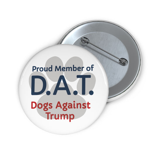 Button: "Proud Member of D.A.T.: Dogs Against Trump"