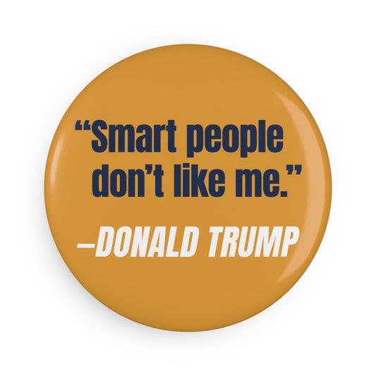 Button: "Smart People Don't Like Me" - Donald Trump